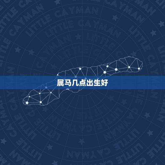 属马几点出生好，生肖马几点出生最好，属马人