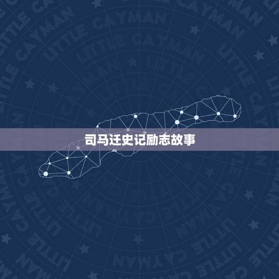 司马迁史记励志故事，司马迁写史记中的故事