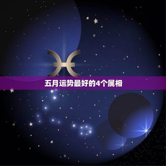 五月运势最好的4个属相,今年狗生肖运气好不好82年4月份 五月运势最好的4个属相,今年狗生肖运气好不好82年4月份