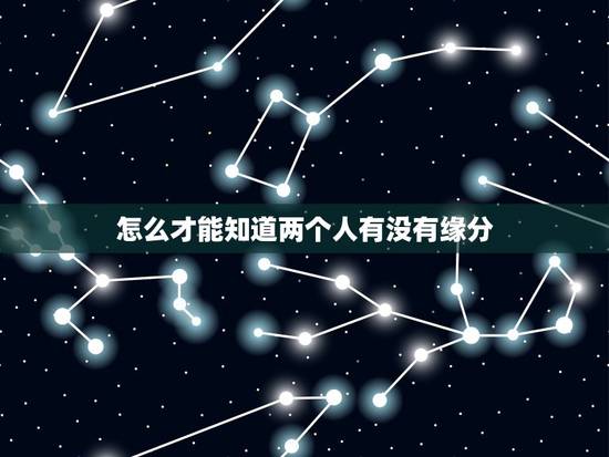 怎么才能知道两个人有没有缘分，两个人怎样才算有缘分？