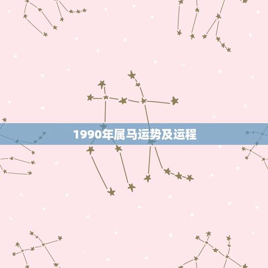 1990年属马运势及运程，1990年属马男什么时候转运