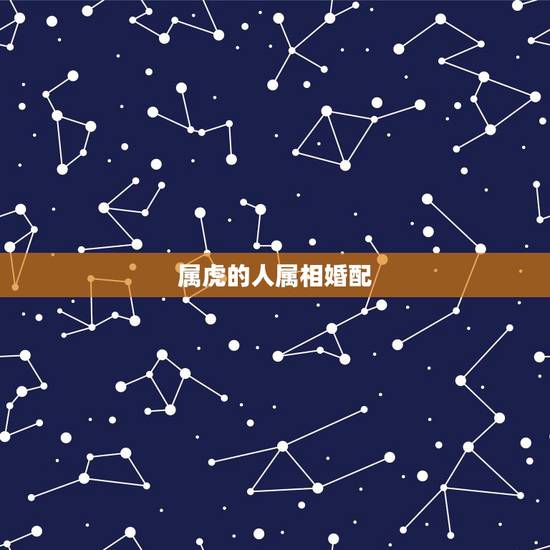 属虎的人属相婚配,两人都属虎婚配和不和 属虎的人属相婚配,两人都属虎婚配和不和