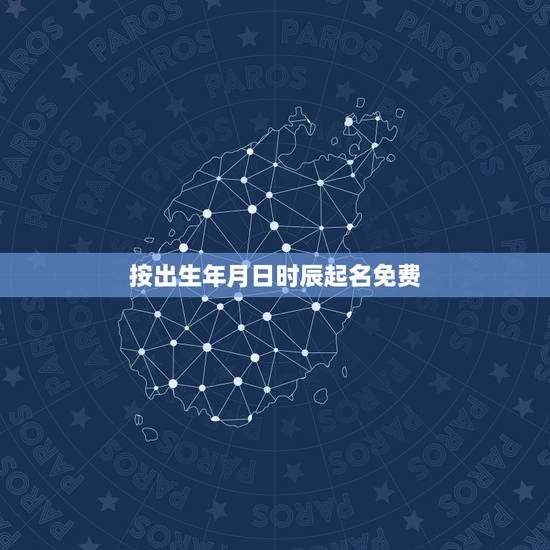 按出生年月日时辰起名免费,按生日时辰取名 按出生年月日时辰起名免费,按生日时辰取名