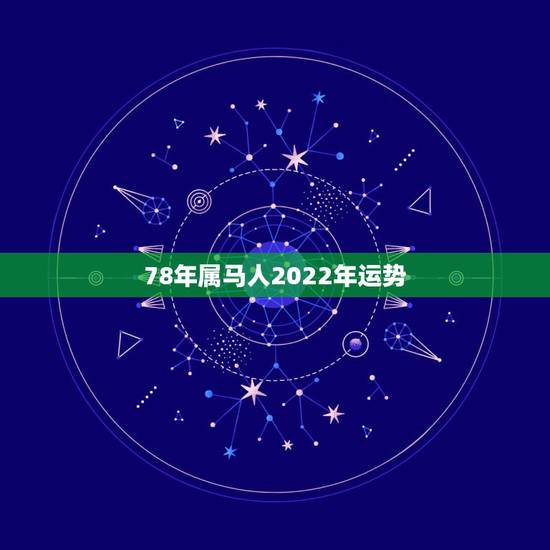 78年属马人2022年运势,2022年生肖属马人流年运程 78年属马人2022年运势,2022年生肖属马人流年运程