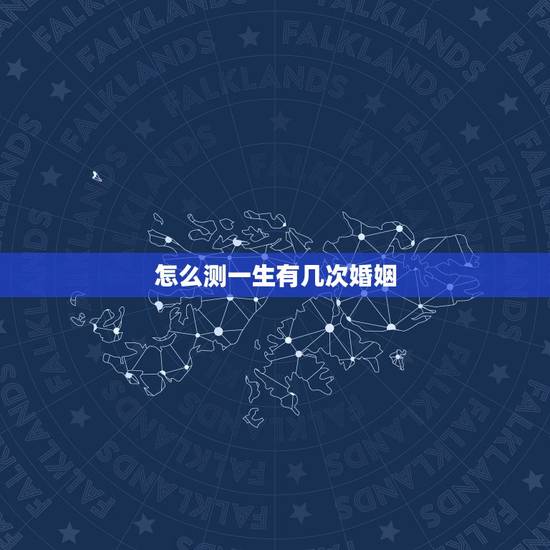 怎么测一生有几次婚姻，如何测自己有几次婚姻