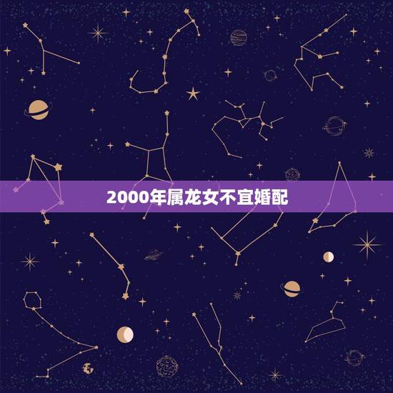 2000年属龙女不宜婚配,1999年属兔男与2000年属龙女能婚配吗 2000年属龙女不宜婚配,1999年属兔男与2000年属龙女能婚配吗