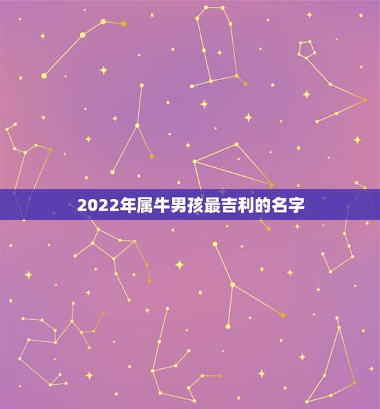 2022年属牛男孩最吉利的名字,属鼠吉利乳名男孩 2022年属牛男孩最吉利的名字,属鼠吉利乳名男孩
