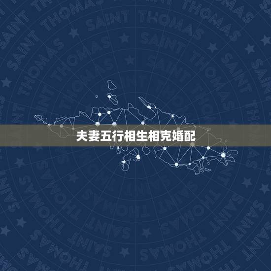 夫妻五行相生相克婚配,五行属性 与什么相生相克 夫妻五行相生相克婚配,五行属性 与什么相生相克