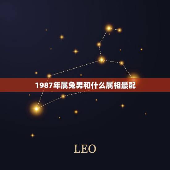 1987年属兔男和什么属相最配,87年的男兔什么时候适合婚配 1987年属兔男和什么属相最配,87年的男兔什么时候适合婚配