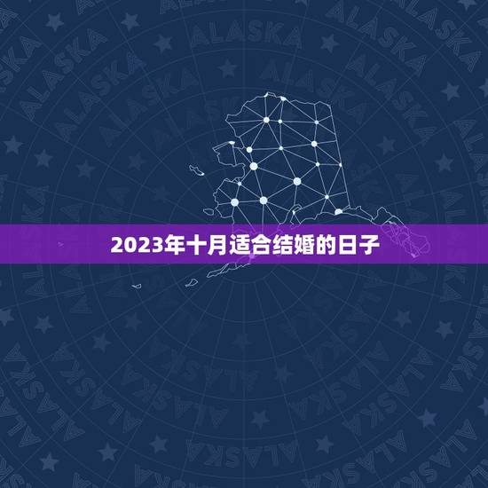 2023年十月适合结婚的日子,公历10月阴历8月能在2023年9.26 2023年十月适合结婚的日子,公历10月阴历8月能在2023年9.26