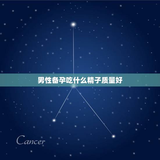 男性备孕吃什么精子质量好,男的备孕吃什么比较好?吃什么能改善精子质量? 男性备孕吃什么精子质量好,男的备孕吃什么比较好?吃什么能改善精子质量?