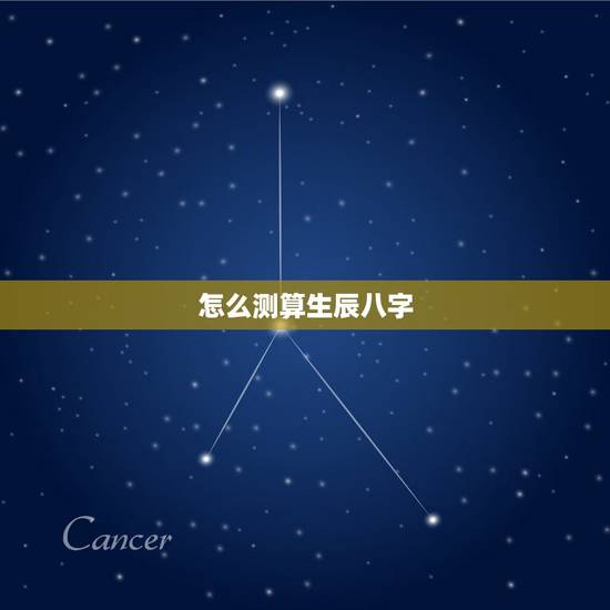 怎么测算生辰八字，生辰八字怎么算