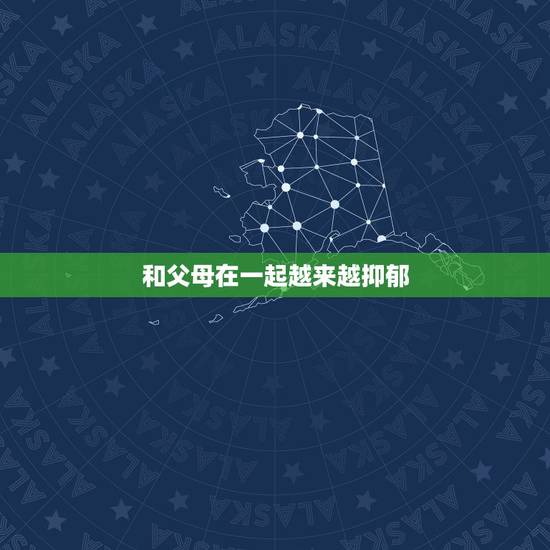 和父母在一起越来越抑郁，快一年了，情绪经常很低落，各种事情压力很大，而