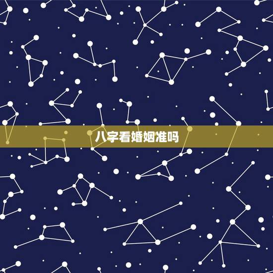 八字看婚姻准吗，八字合婚准不准，要怎么看两个人的婚姻合不合