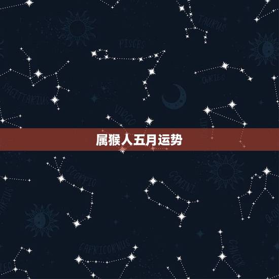 属猴人五月运势,2015属猴人全年运势? 属猴人五月运势,2015属猴人全年运势?