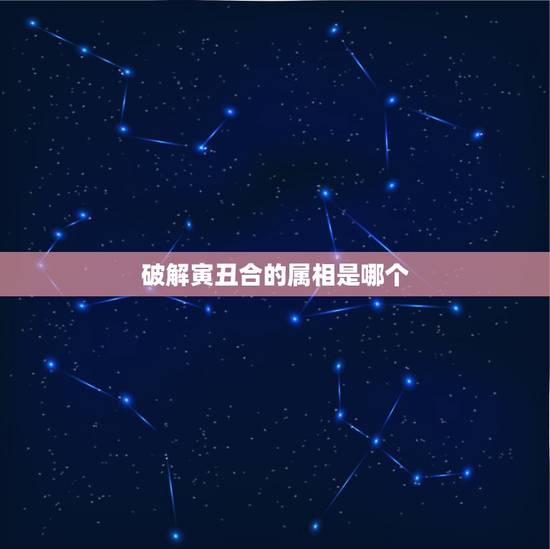 破解寅丑合的属相是哪个，12个属相寅排第三在正月里派第一，这是问什么？