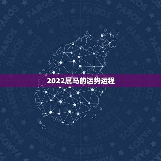 2022属马的运势运程,2022年12生肖运势解析 2022属马的运势运程,2022年12生肖运势解析