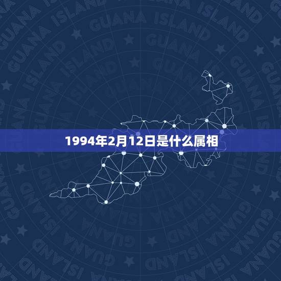1994年2月12日是什么属相，1994年2月12日农历属狗是什么星座