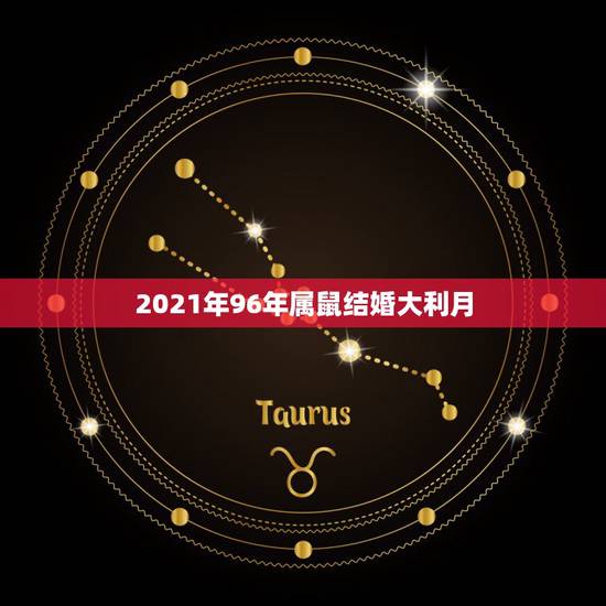 2021年96年属鼠结婚大利月，2021年属鼠感情婚姻运