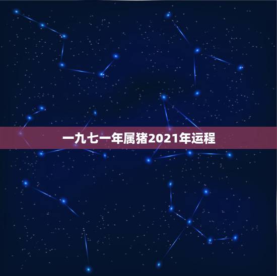 一九七一年属猪2021年运程，一九七一年属猪今年运程