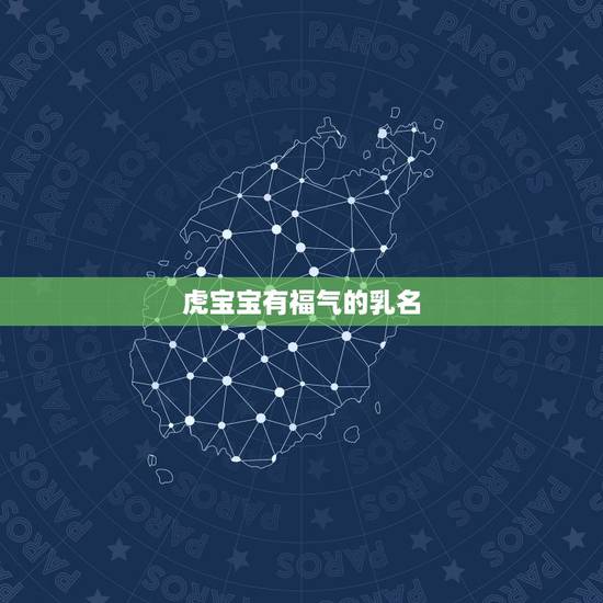 虎宝宝有福气的乳名,属虎的孩子取什么乳名好啊 虎宝宝有福气的乳名,属虎的孩子取什么乳名好啊