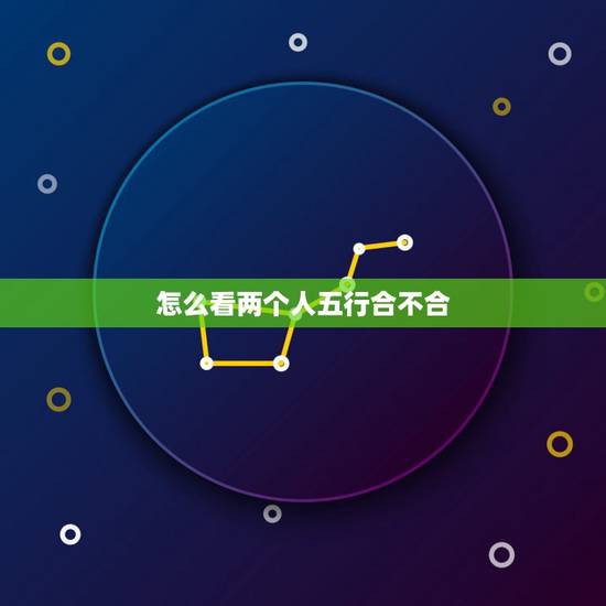 怎么看两个人五行合不合，查两人的生辰八字合不合