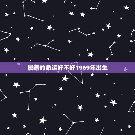 属鸡的命运好不好1969年出生，1990年出生的属马人的婚姻与命运