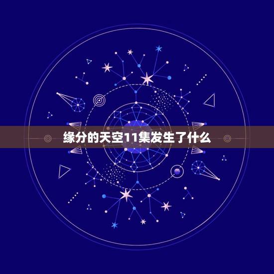 缘分的天空11集发生了什么,缘分的天空11集发生了什么? 缘分的天空11集发生了什么,缘分的天空11集发生了什么?