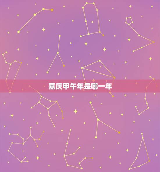 嘉庆甲午年是哪一年,甲午年是哪一年怎么算 嘉庆甲午年是哪一年,甲午年是哪一年怎么算