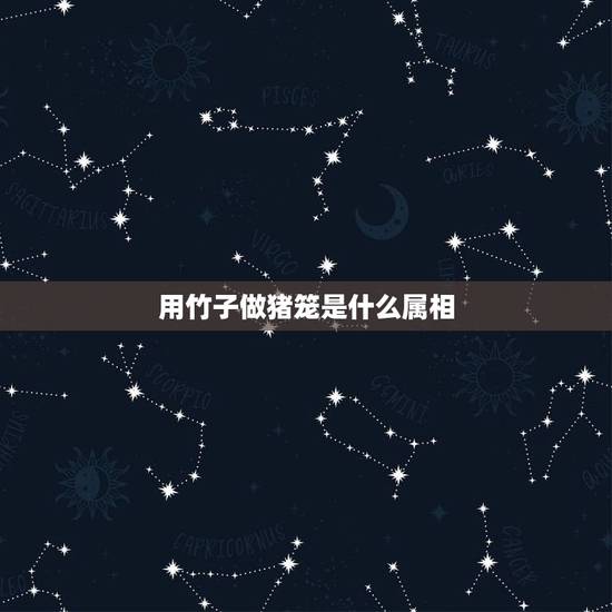 用竹子做猪笼是什么属相，浸猪笼为什么是猪笼？