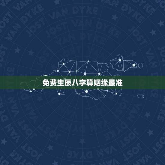 免费生辰八字算姻缘最准，看生辰八字看婚姻超准