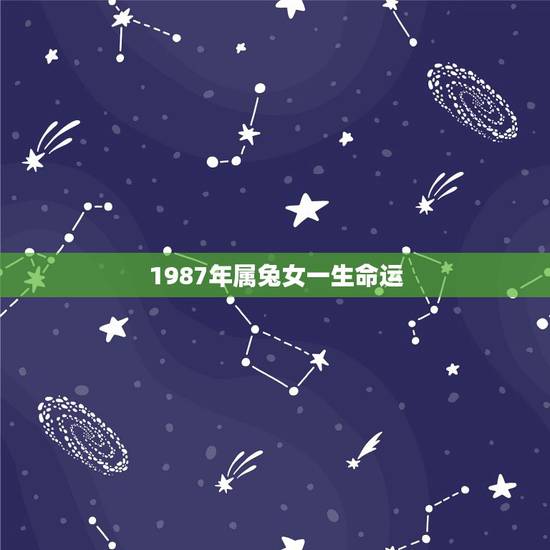 1987年属兔女一生命运，87年属兔的一生的命运怎么样