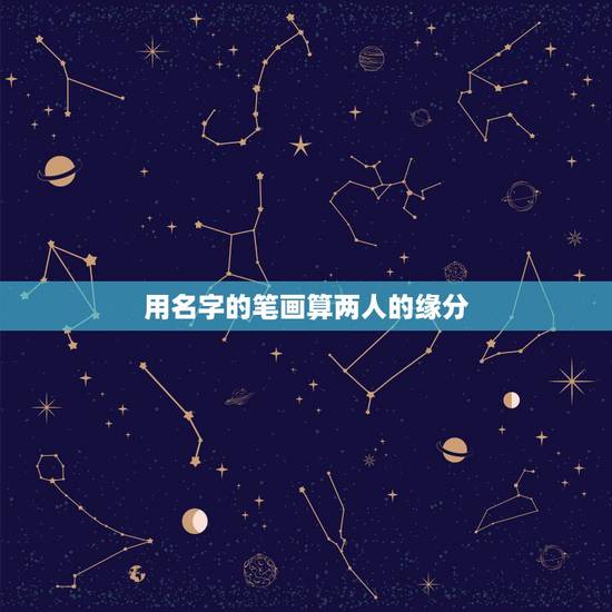 用名字的笔画算两人的缘分,自己的名字和对方的名字的笔画算爱情的方法 用名字的笔画算两人的缘分,自己的名字和对方的名字的笔画算爱情的方法