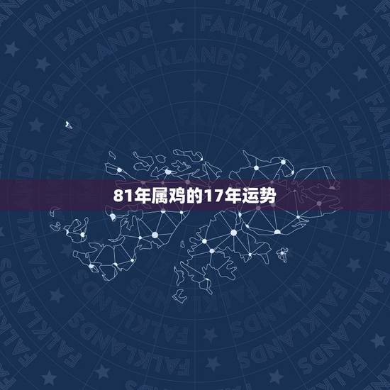 81年属鸡的17年运势，81年属鸡的2017年命运财运好吗