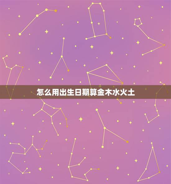 怎么用出生日期算金木水火土，出生日期五行计算