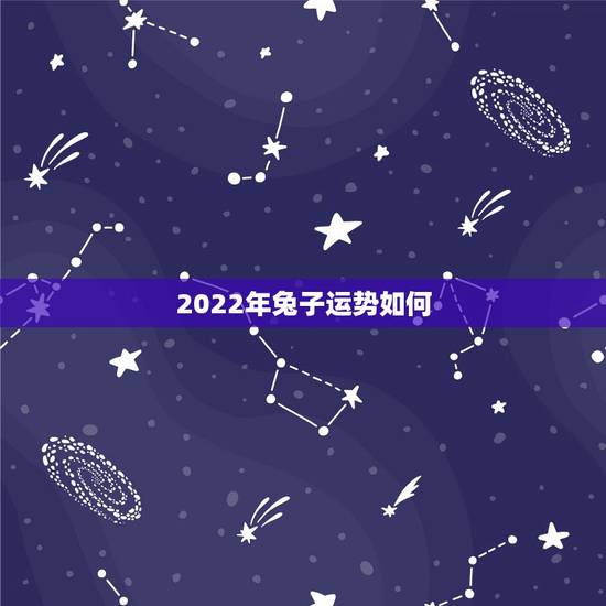 2022年兔子运势如何,2022年兔子的运势如何 2022年兔子运势如何,2022年兔子的运势如何