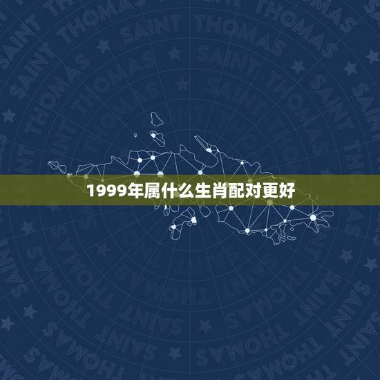1999年属什么生肖配对更好，1997年属牛女婚配