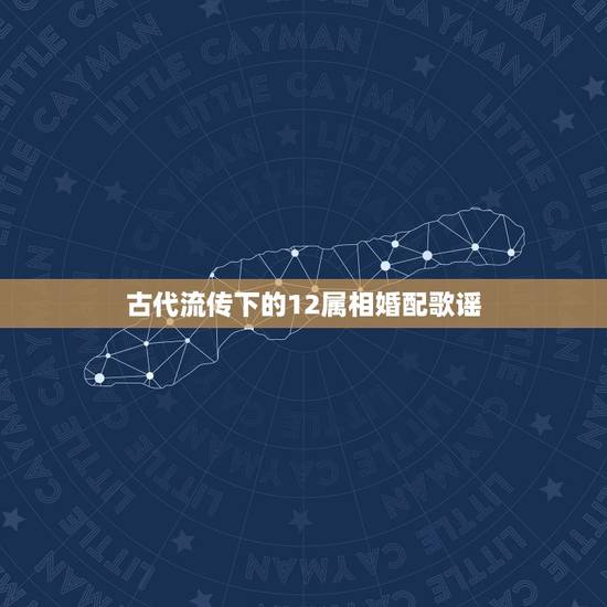 古代流传下的12属相婚配歌谣，中国古代男女婚配表