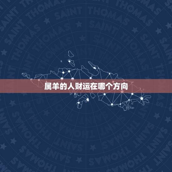 属羊的人财运在哪个方向，属羊人的财运