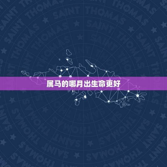 属马的哪月出生命更好，属马出生月份命运更好