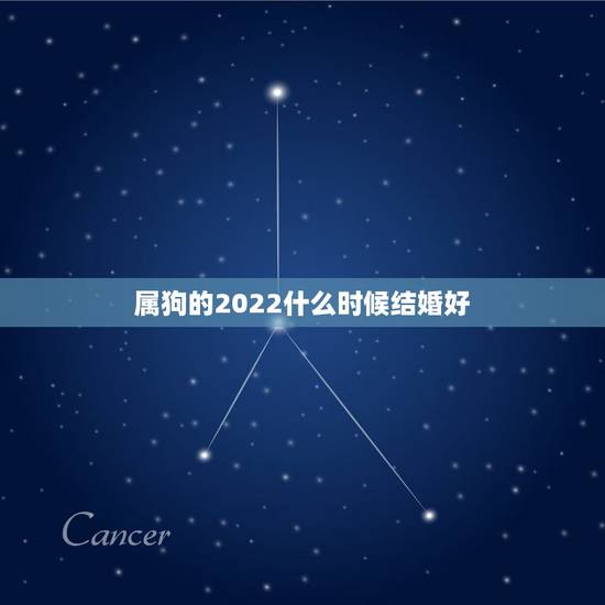 属狗的2022什么时候结婚好,94年属狗什么时候结婚 属狗的2022什么时候结婚好,94年属狗什么时候结婚