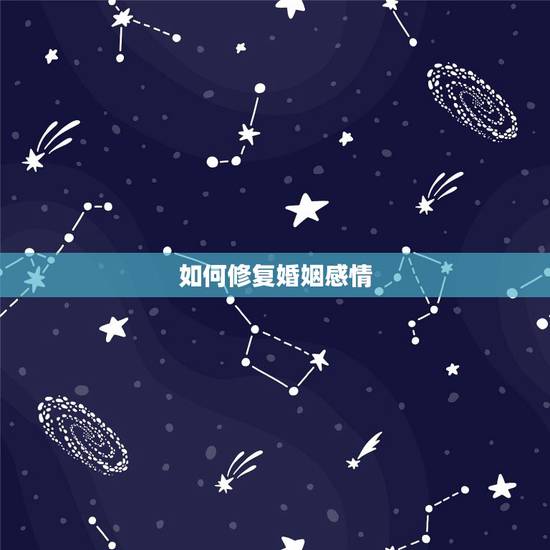 如何修复婚姻感情，怎样修复婚姻