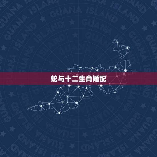 蛇与十二生肖婚配,蛇在十二生肖中排第几 蛇与十二生肖婚配,蛇在十二生肖中排第几