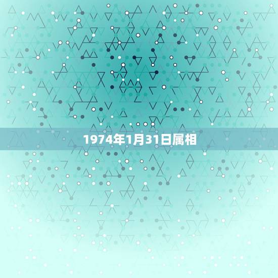 1974年1月31日属相,1973年阴历1月29日出生属相应该是什么 1974年1月31日属相,1973年阴历1月29日出生属相应该是什么