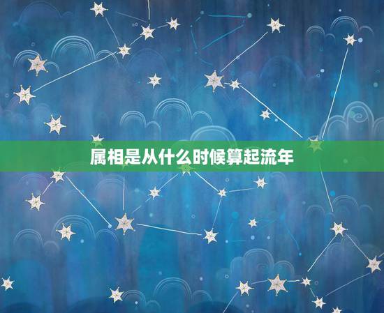 属相是从什么时候算起流年，如何测算每年的风水流年星