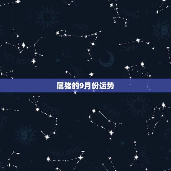 属猪的9月份运势,属猪9月生今年运势及财气 属猪的9月份运势,属猪9月生今年运势及财气