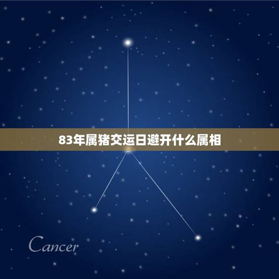 83年属猪交运日避开什么属相，交运的时候如果你忌的属相是那会不能见∼还