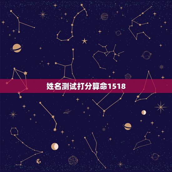 姓名测试打分算命1518,1518姓名测试打分生辰八字 姓名测试打分算命1518,1518姓名测试打分生辰八字