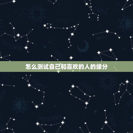 怎么测试自己和喜欢的人的缘分，怎样测试和他人的缘分？