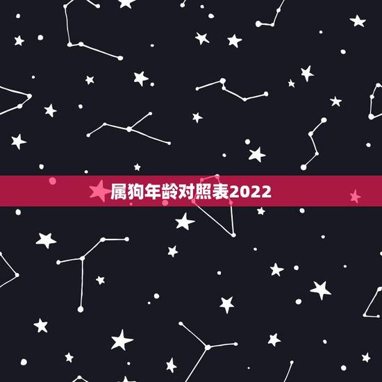 属狗年龄对照表2022，属狗2022年运势详解